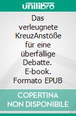 Das verleugnete KreuzAnstöße für eine überfällige Debatte. E-book. Formato EPUB