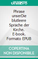 Phrase unserDie blutleere Sprache der Kirche. E-book. Formato EPUB