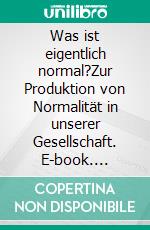 Was ist eigentlich normal?Zur Produktion von Normalität in unserer Gesellschaft. E-book. Formato EPUB