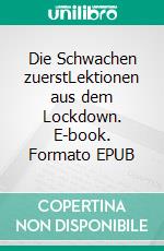 Die Schwachen zuerstLektionen aus dem Lockdown. E-book. Formato EPUB