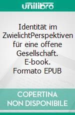 Identität im ZwielichtPerspektiven für eine offene Gesellschaft. E-book. Formato EPUB ebook