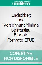 Endlichkeit und VersöhnungMinima Spiritualia. E-book. Formato EPUB ebook