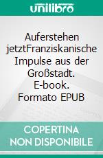 Auferstehen jetztFranziskanische Impulse aus der Großstadt. E-book. Formato EPUB ebook