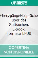 GrenzgängeGespräche über das Gottsuchen. E-book. Formato EPUB ebook