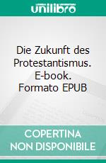 Die Zukunft des Protestantismus. E-book. Formato EPUB ebook