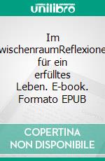 Im ZwischenraumReflexionen für ein erfülltes Leben. E-book. Formato EPUB ebook
