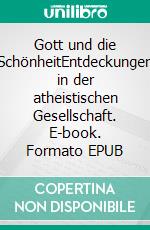 Gott und die SchönheitEntdeckungen in der atheistischen Gesellschaft. E-book. Formato EPUB ebook