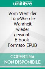 Vom Wert der LügeWie die Wahrheit wieder gewinnt. E-book. Formato EPUB ebook