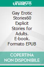 Gay Erotic Stories60 Explicit Stories for Adults. E-book. Formato EPUB ebook