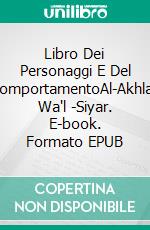 Libro Dei Personaggi E Del ComportamentoAl-Akhlaq Wa'l -Siyar. E-book. Formato EPUB ebook