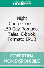 Night Confessions - 150 Gay Romance Tales. E-book. Formato EPUB ebook di Brice Walsh