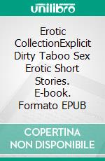 Erotic CollectionExplicit Dirty Taboo Sex Erotic Short Stories. E-book. Formato EPUB ebook di Alaysia Whitley