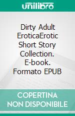 Dirty Adult EroticaErotic Short Story Collection. E-book. Formato EPUB ebook di Leila Ellison