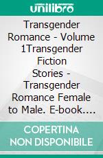 Transgender Romance - Volume 1Transgender Fiction Stories - Transgender Romance Female to Male. E-book. Formato EPUB ebook di Alexis Lowe