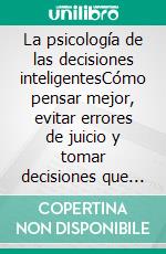 La psicología de las decisiones inteligentesCómo pensar mejor, evitar errores de juicio y tomar decisiones que transformen tu vida.. E-book. Formato EPUB ebook