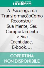 A Psicologia da TransformaçãoComo Reconstruir Sua Mente, Seu Comportamento e Sua Identidade. E-book. Formato EPUB ebook