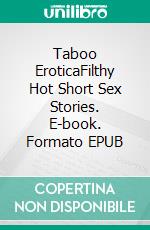 Taboo EroticaFilthy Hot Short Sex Stories. E-book. Formato EPUB ebook di Maisie Sharp