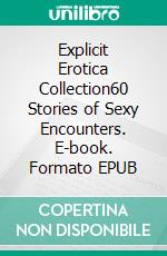 Explicit Erotica Collection60 Stories of Sexy Encounters. E-book. Formato EPUB ebook di Olive Bender