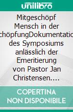 Mitgeschöpf Mensch in der SchöpfungDokumentation des Symposiums anlässlich der Emeritierung von Pastor Jan Christensen. E-book. Formato PDF ebook