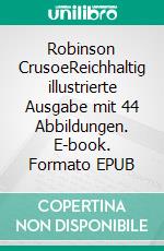Robinson CrusoeReichhaltig illustrierte Ausgabe mit 44 Abbildungen. E-book. Formato EPUB ebook