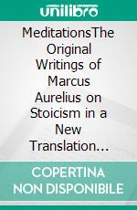 MeditationsThe Original Writings of Marcus Aurelius on Stoicism in a New Translation for Contemporary Readers (Novelaris Classics). E-book. Formato EPUB ebook