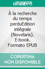 À la recherche du temps perduEdition intégrale (Novelaris). E-book. Formato EPUB ebook