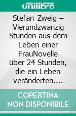 Stefan Zweig – Vierundzwanzig Stunden aus dem Leben einer FrauNovelle über 24 Stunden, die ein Leben veränderten. E-book. Formato EPUB ebook