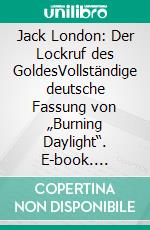 Jack London: Der Lockruf des GoldesVollständige deutsche Fassung von „Burning Daylight“. E-book. Formato EPUB ebook