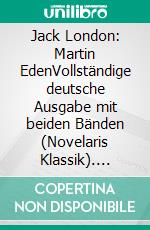 Jack London: Martin EdenVollständige deutsche Ausgabe mit beiden Bänden (Novelaris Klassik). E-book. Formato EPUB ebook