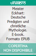Meister Eckhart: Deutsche Predigten und christliche Mythologie. E-book. Formato EPUB ebook