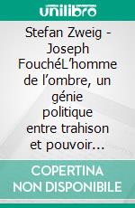Stefan Zweig - Joseph FouchéL’homme de l’ombre, un génie politique entre trahison et pouvoir (Éditions Novelaris). E-book. Formato EPUB ebook