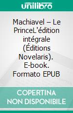 Machiavel – Le PrinceL'édition intégrale (Éditions Novelaris). E-book. Formato EPUB ebook