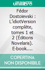 Fédor Dostoïevski : L’idiotVersion complète, tomes 1 et 2 (Éditions Novelaris). E-book. Formato EPUB ebook