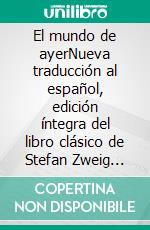 El mundo de ayerNueva traducción al español, edición íntegra del libro clásico de Stefan Zweig sobre la Europa de su tiempo (Novelaris). E-book. Formato EPUB ebook