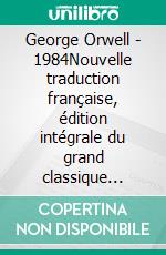 George Orwell - 1984Nouvelle traduction française, édition intégrale du grand classique dystopique de la littérature contemporaine (Novelaris). E-book. Formato EPUB ebook