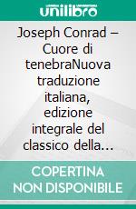 Joseph Conrad – Cuore di tenebraNuova traduzione italiana, edizione integrale del classico della letteratura inglese (Novelaris). E-book. Formato EPUB ebook