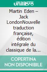 Martin Eden – Jack LondonNouvelle traduction française, édition intégrale du classique de la littérature américaine (Novelaris). E-book. Formato EPUB ebook