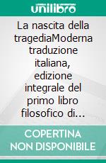 La nascita della tragediaModerna traduzione italiana, edizione integrale del primo libro filosofico di Friedrich Nietzsche sull’arte e sulla visione tragica della cultura greca (Novelaris). E-book. Formato EPUB ebook