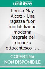 Louisa May Alcott - Una ragazza fuori modaEdizione moderna integrale del romanzo ottocentesco - Ebook in italiano (Novelaris). E-book. Formato EPUB ebook