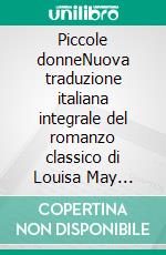 Piccole donneNuova traduzione italiana integrale del romanzo classico di Louisa May Alcott sulla crescita, l’amicizia e la famiglia (Novelaris). E-book. Formato EPUB ebook