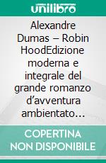 Alexandre Dumas – Robin HoodEdizione moderna e integrale del grande romanzo d’avventura ambientato nelle foreste di Sherwood – Ebook in italiano (Novelaris). E-book. Formato EPUB ebook