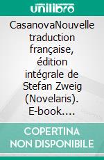 CasanovaNouvelle traduction française, édition intégrale de Stefan Zweig (Novelaris). E-book. Formato EPUB ebook