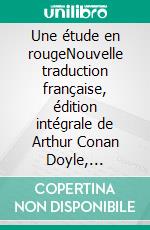 Une étude en rougeNouvelle traduction française, édition intégrale de Arthur Conan Doyle, classique de la littérature mondiale (Novelaris). E-book. Formato EPUB ebook