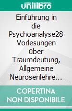 Einführung in die Psychoanalyse28 Vorlesungen über Traumdeutung, Allgemeine Neurosenlehre und Fehlleistungen (Novelaris). E-book. Formato EPUB ebook