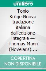 Tonio KrögerNuova traduzione italiana dall’edizione integrale — Thomas Mann (Novelaris). E-book. Formato EPUB ebook