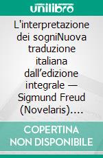 L'interpretazione dei sogniNuova traduzione italiana dall’edizione integrale — Sigmund Freud (Novelaris). E-book. Formato EPUB ebook