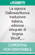 La signora DallowayNuova traduzione italiana, edizione integrale di Virginia Woolf, classico della letteratura mondiale (Novelaris). E-book. Formato EPUB ebook