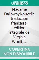 Madame DallowayNouvelle traduction française, édition intégrale de Virginia Woolf, classique de la littérature mondiale (Novelaris). E-book. Formato EPUB ebook