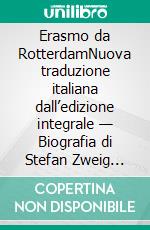 Erasmo da RotterdamNuova traduzione italiana dall’edizione integrale — Biografia di Stefan Zweig (Novelaris). E-book. Formato EPUB ebook