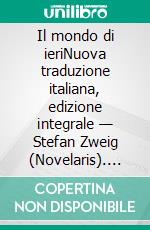 Il mondo di ieriNuova traduzione italiana, edizione integrale — Stefan Zweig (Novelaris). E-book. Formato EPUB ebook